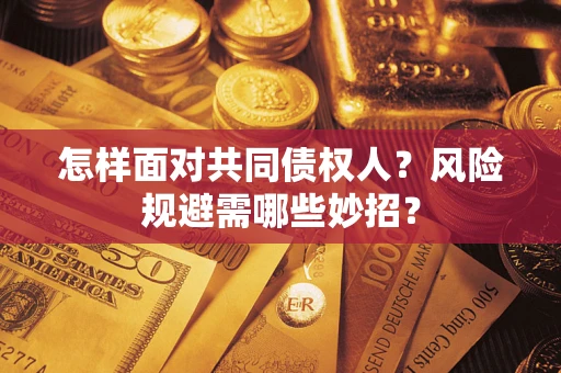 北京怎样面对共同债权人？风险规避需哪些妙招？