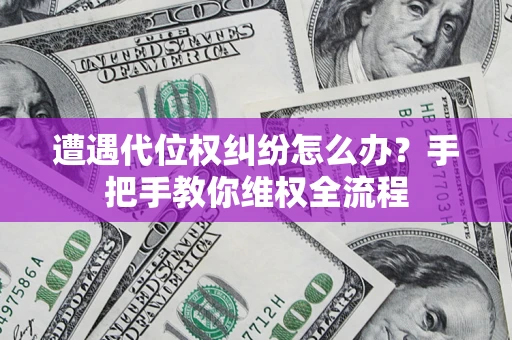 北京遭遇代位权纠纷怎么办？手把手教你维权全流程