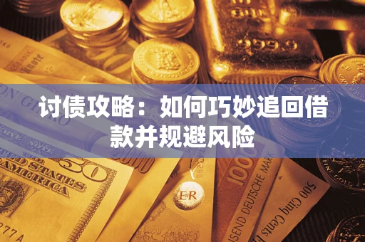 北京讨债攻略:如何巧妙追回借款并规避风险 北京讨债攻略:如何巧妙追回借款并规避风险