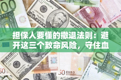 北京担保人要懂的撤退法则：避开这三个致命风险，守住血汗钱