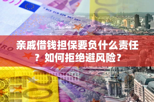 北京亲戚借钱担保要负什么责任？如何拒绝避风险？